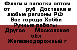 Флаги и пилотки оптом от 10 000 руб. Доставка в любые регионы РФ - Все города Хобби. Ручные работы » Другое   . Московская обл.,Железнодорожный г.